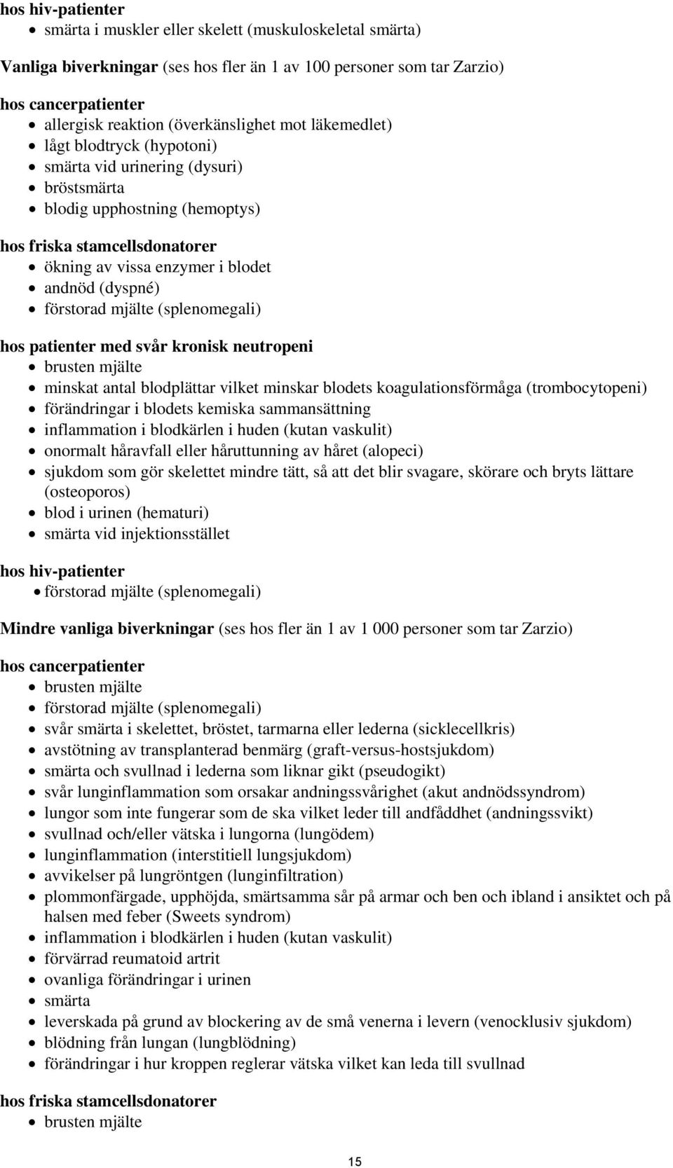 (dyspné) förstorad mjälte (splenomegali) hos patienter med svår kronisk neutropeni brusten mjälte minskat antal blodplättar vilket minskar blodets koagulationsförmåga (trombocytopeni) förändringar i