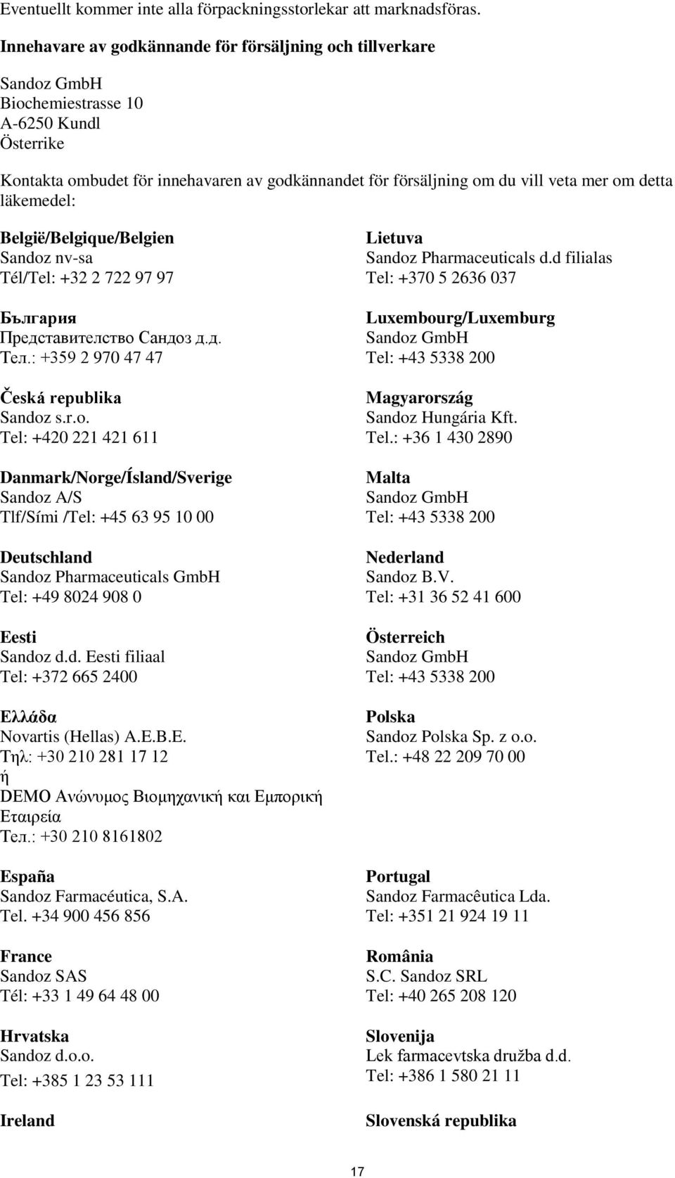 om detta läkemedel: België/Belgique/Belgien Sandoz nv-sa Tél/Tel: +32 2 722 97 97 България Представителство Сандоз д.д. Тел.: +359 2 970 47 47 Česká republika Sandoz s.r.o. Tel: +420 221 421 611 Danmark/Norge/Ísland/Sverige Sandoz A/S Tlf/Sími /Tel: +45 63 95 10 00 Deutschland Sandoz Pharmaceuticals GmbH Tel: +49 8024 908 0 Eesti Sandoz d.