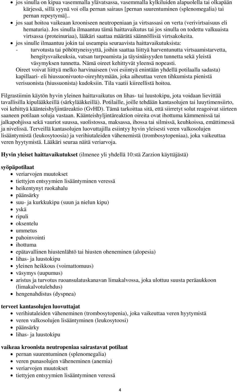 Jos sinulla ilmaantuu tämä haittavaikutus tai jos sinulla on todettu valkuaista virtsassa (proteinuriaa), lääkäri saattaa määrätä säännöllisiä virtsakokeita.