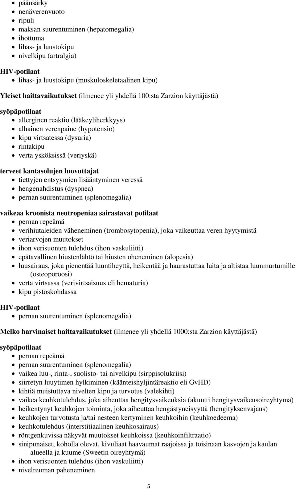 ysköksissä (veriyskä) terveet kantasolujen luovuttajat tiettyjen entsyymien lisääntyminen veressä hengenahdistus (dyspnea) pernan suurentuminen (splenomegalia) vaikeaa kroonista neutropeniaa