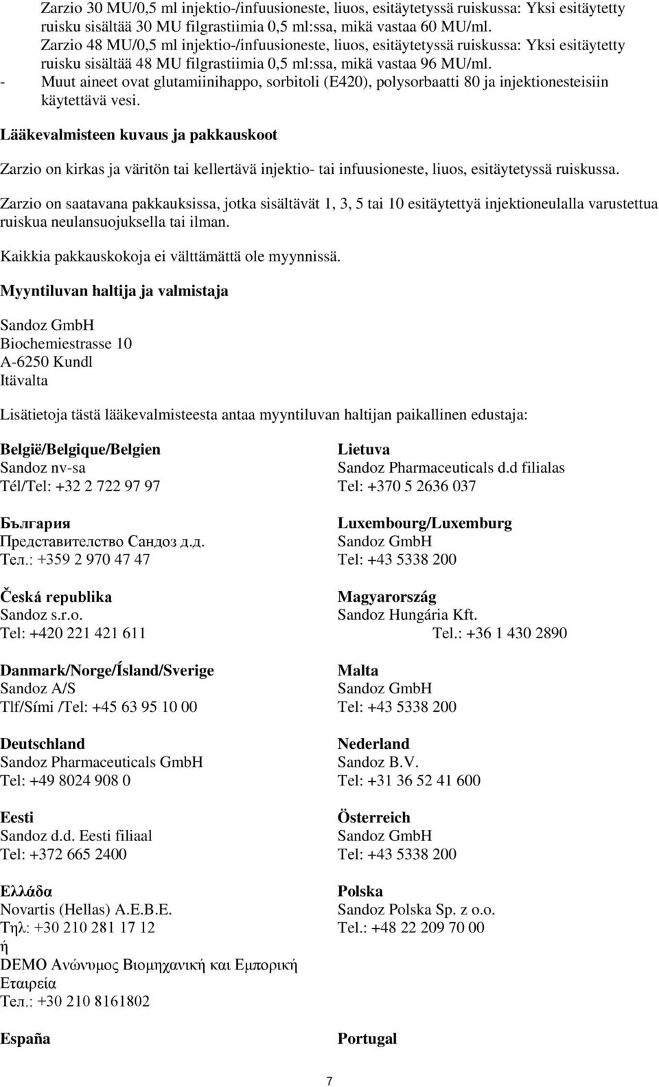 - Muut aineet ovat glutamiinihappo, sorbitoli (E420), polysorbaatti 80 ja injektionesteisiin käytettävä vesi.