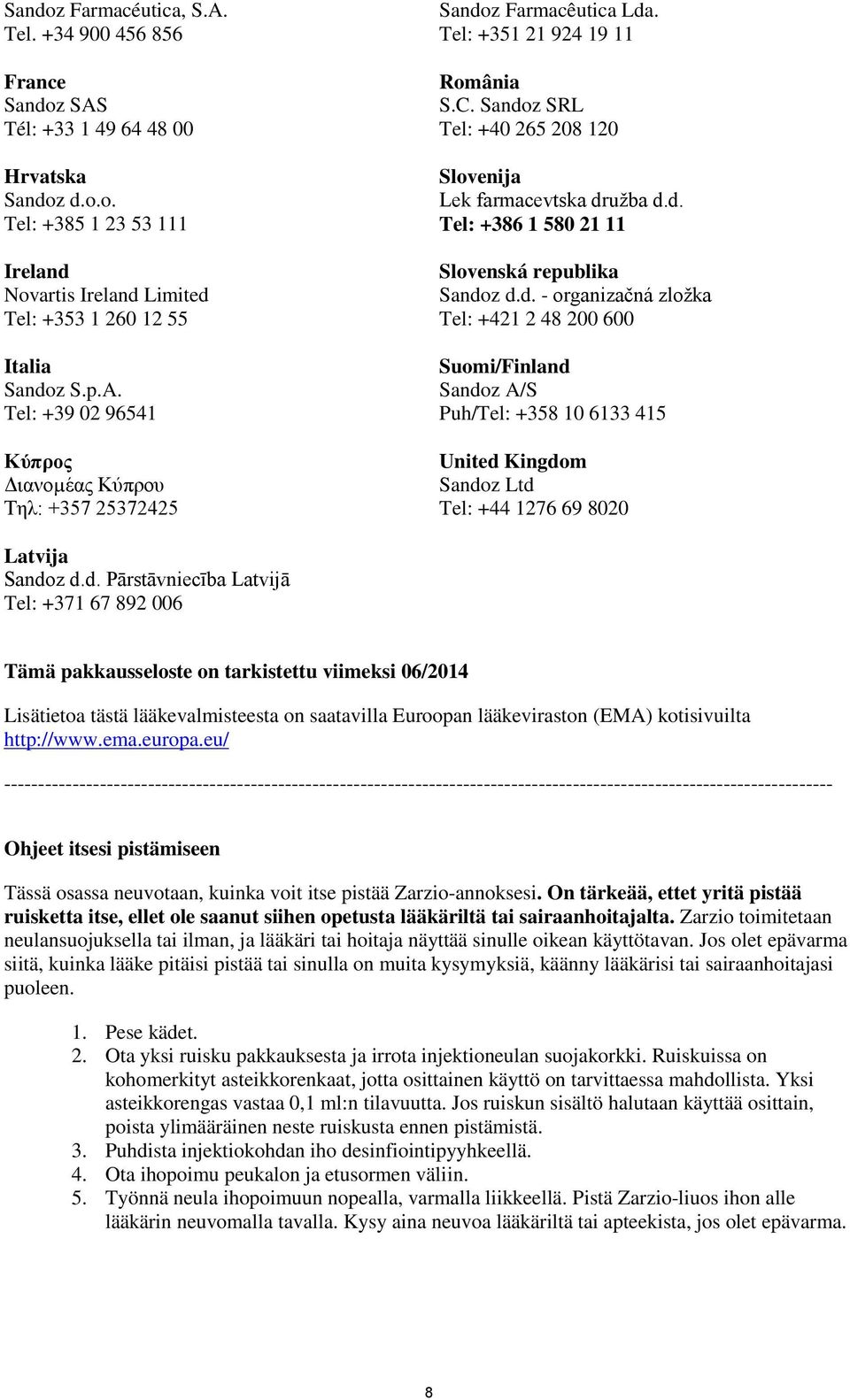 d. - organizačná zložka Tel: +421 2 48 200 600 Suomi/Finland Sandoz A/S Puh/Tel: +358 10 6133 415 United Kingdom Sandoz Ltd Tel: +44 1276 69 8020 Latvija Sandoz d.d. Pārstāvniecība Latvijā Tel: +371
