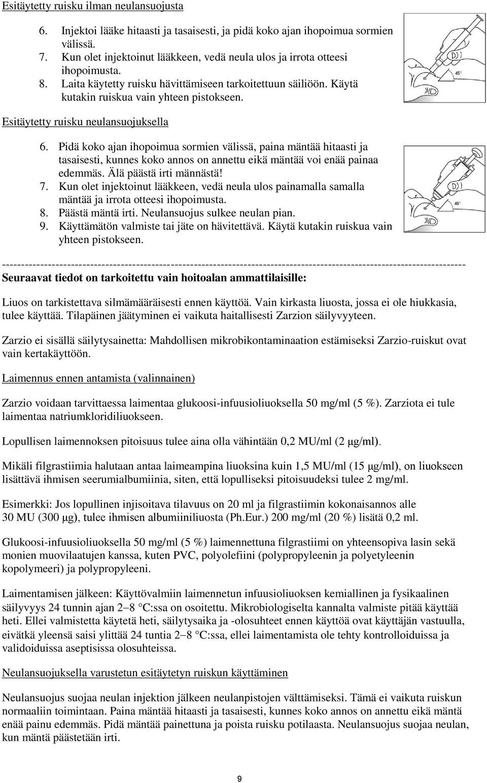 Esitäytetty ruisku neulansuojuksella 6. Pidä koko ajan ihopoimua sormien välissä, paina mäntää hitaasti ja tasaisesti, kunnes koko annos on annettu eikä mäntää voi enää painaa edemmäs.