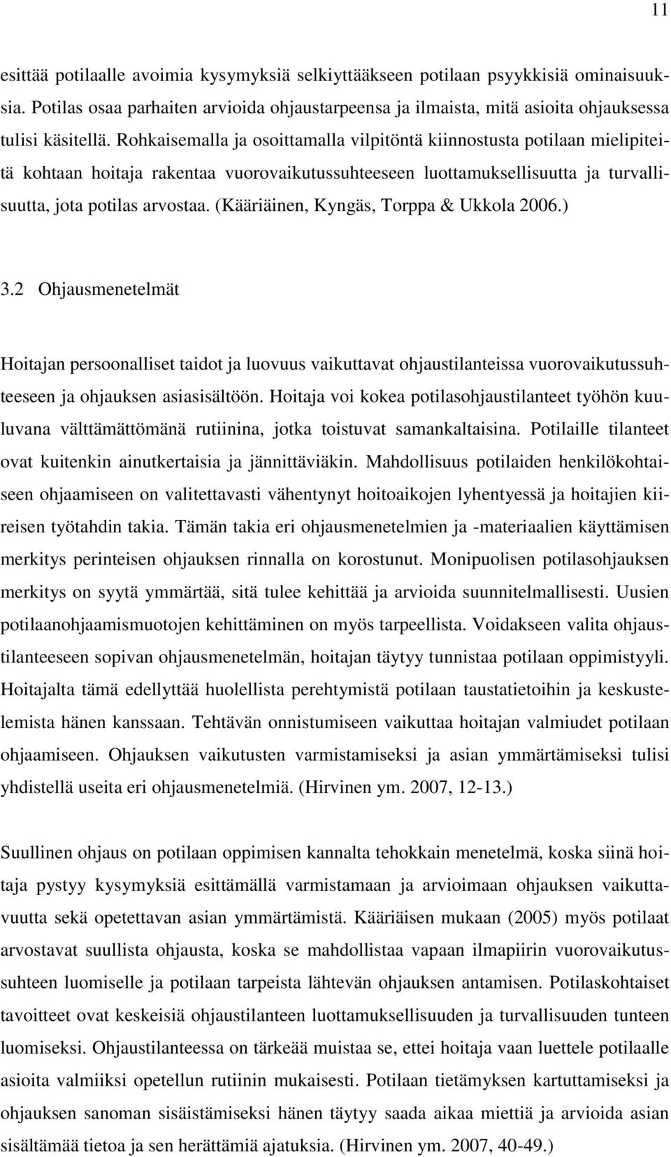 (Kääriäinen, Kyngäs, Torppa & Ukkola 2006.) 3.2 Ohjausmenetelmät Hoitajan persoonalliset taidot ja luovuus vaikuttavat ohjaustilanteissa vuorovaikutussuhteeseen ja ohjauksen asiasisältöön.