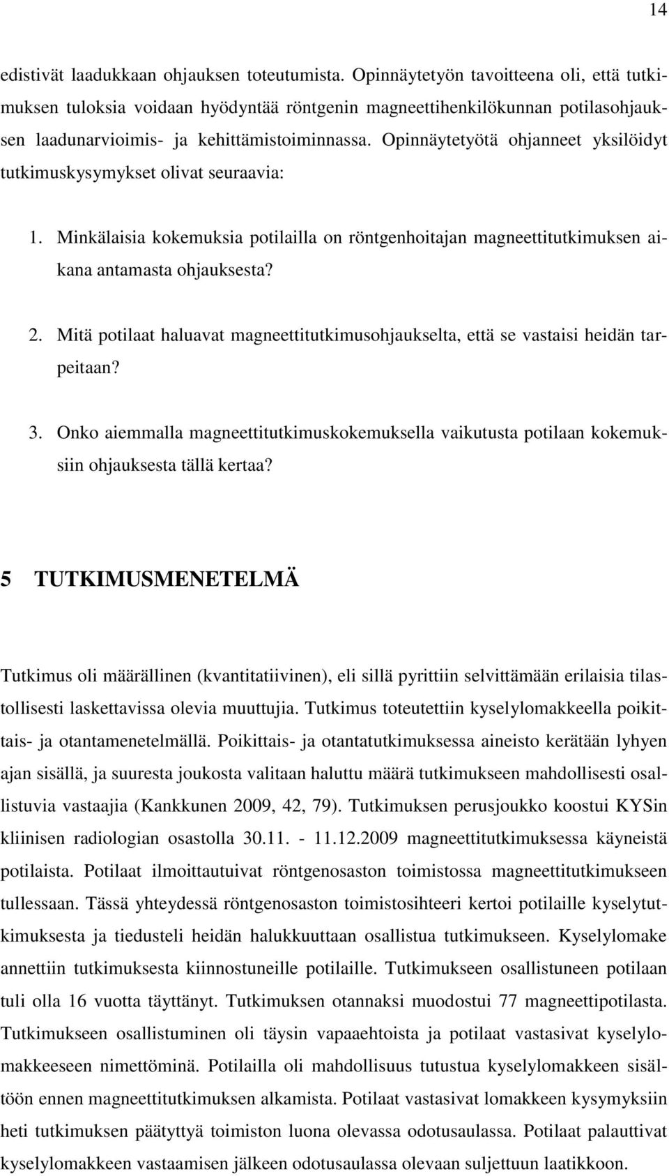 Opinnäytetyötä ohjanneet yksilöidyt tutkimuskysymykset olivat seuraavia: 1. Minkälaisia kokemuksia potilailla on röntgenhoitajan magneettitutkimuksen aikana antamasta ohjauksesta? 2.