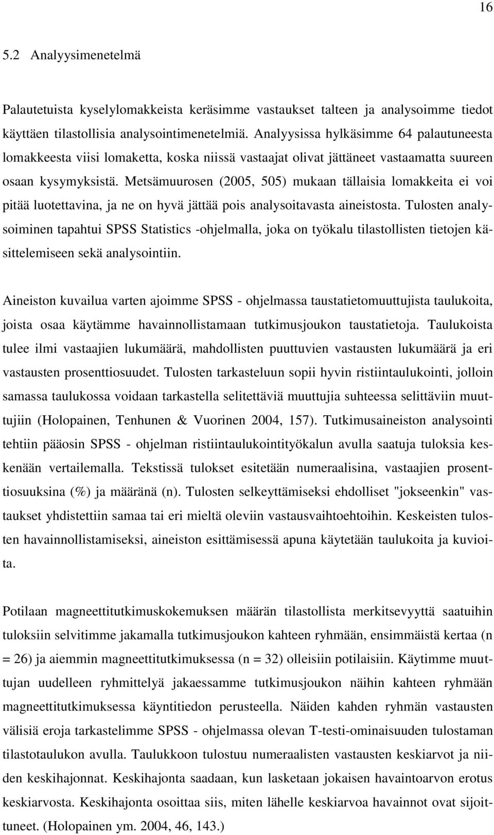 Metsämuurosen (2005, 505) mukaan tällaisia lomakkeita ei voi pitää luotettavina, ja ne on hyvä jättää pois analysoitavasta aineistosta.