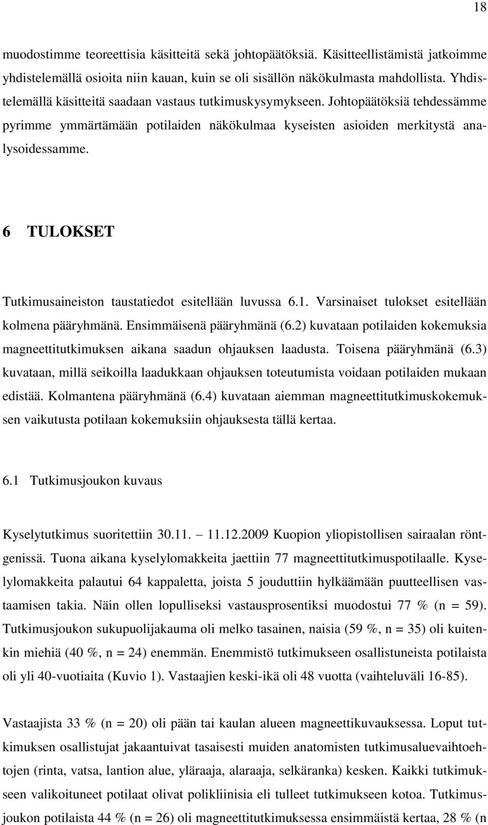 6 TULOKSET Tutkimusaineiston taustatiedot esitellään luvussa 6.1. Varsinaiset tulokset esitellään kolmena pääryhmänä. Ensimmäisenä pääryhmänä (6.