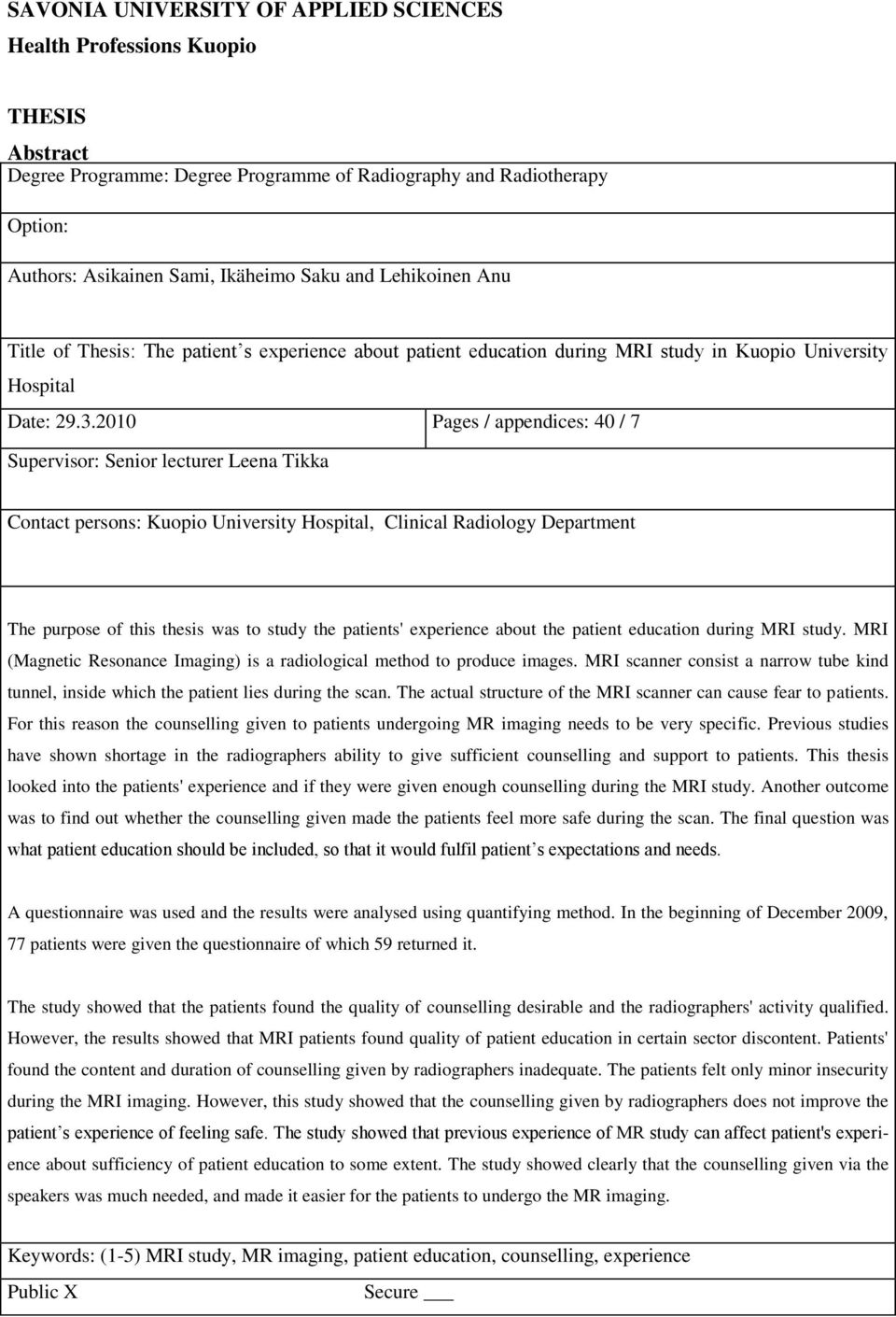 2010 Pages / appendices: 40 / 7 Supervisor: Senior lecturer Leena Tikka Contact persons: Kuopio University Hospital, Clinical Radiology Department The purpose of this thesis was to study the