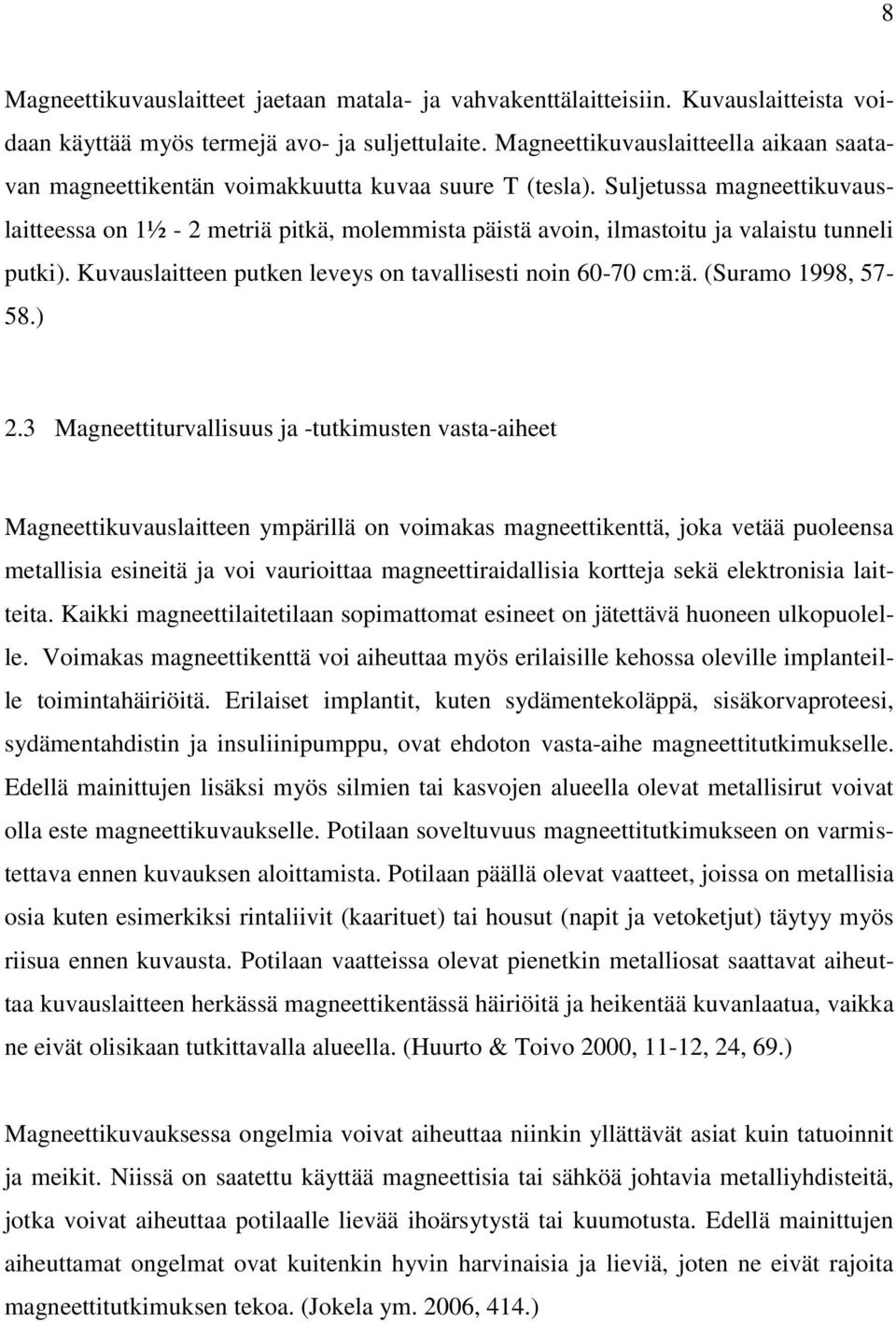 Suljetussa magneettikuvauslaitteessa on 1½ - 2 metriä pitkä, molemmista päistä avoin, ilmastoitu ja valaistu tunneli putki). Kuvauslaitteen putken leveys on tavallisesti noin 60-70 cm:ä.