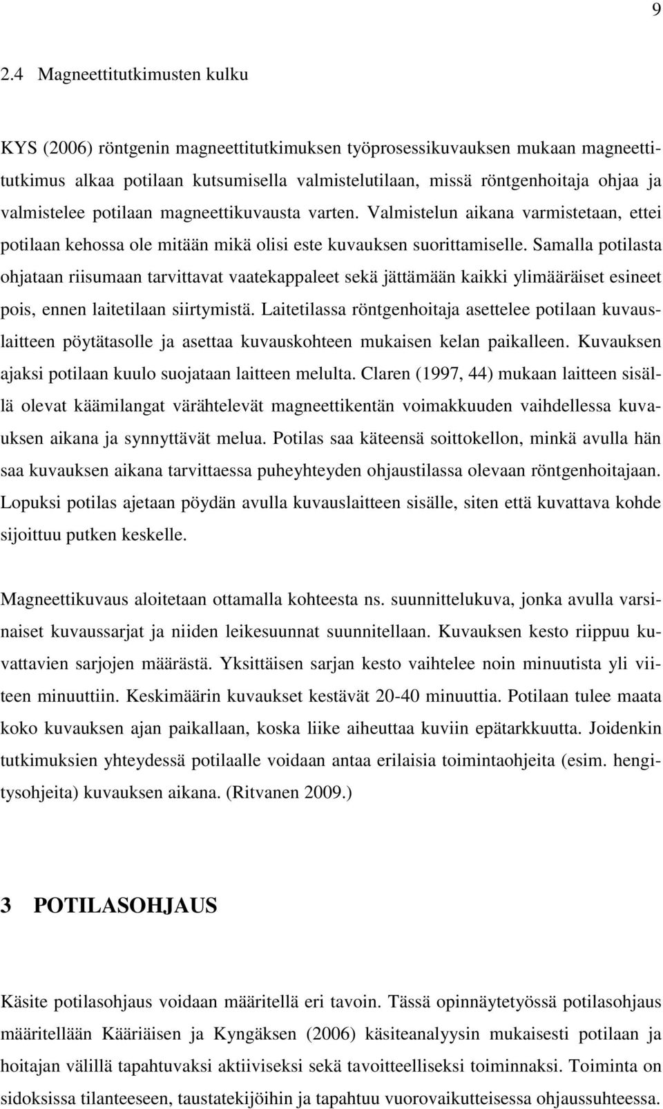 Samalla potilasta ohjataan riisumaan tarvittavat vaatekappaleet sekä jättämään kaikki ylimääräiset esineet pois, ennen laitetilaan siirtymistä.