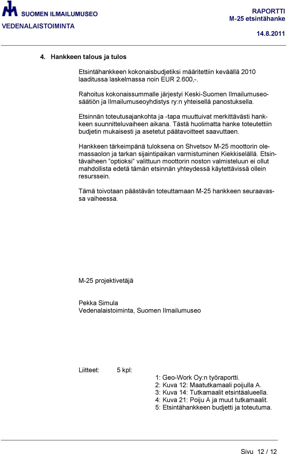 Etsinnän toteutusajankohta ja -tapa muuttuivat merkittävästi hankkeen suunnitteluvaiheen aikana. Tästä huolimatta hanke toteutettiin budjetin mukaisesti ja asetetut päätavoitteet saavuttaen.