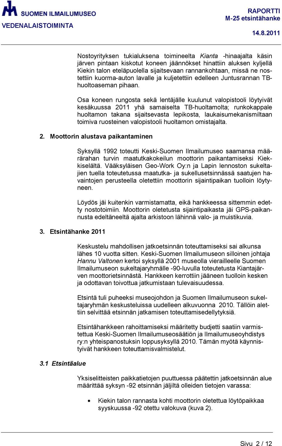 Osa koneen rungosta sekä lentäjälle kuulunut valopistooli löytyivät kesäkuussa 2011 yhä samaiselta TB-huoltamolta; runkokappale huoltamon takana sijaitsevasta lepikosta, laukaisumekanismiltaan