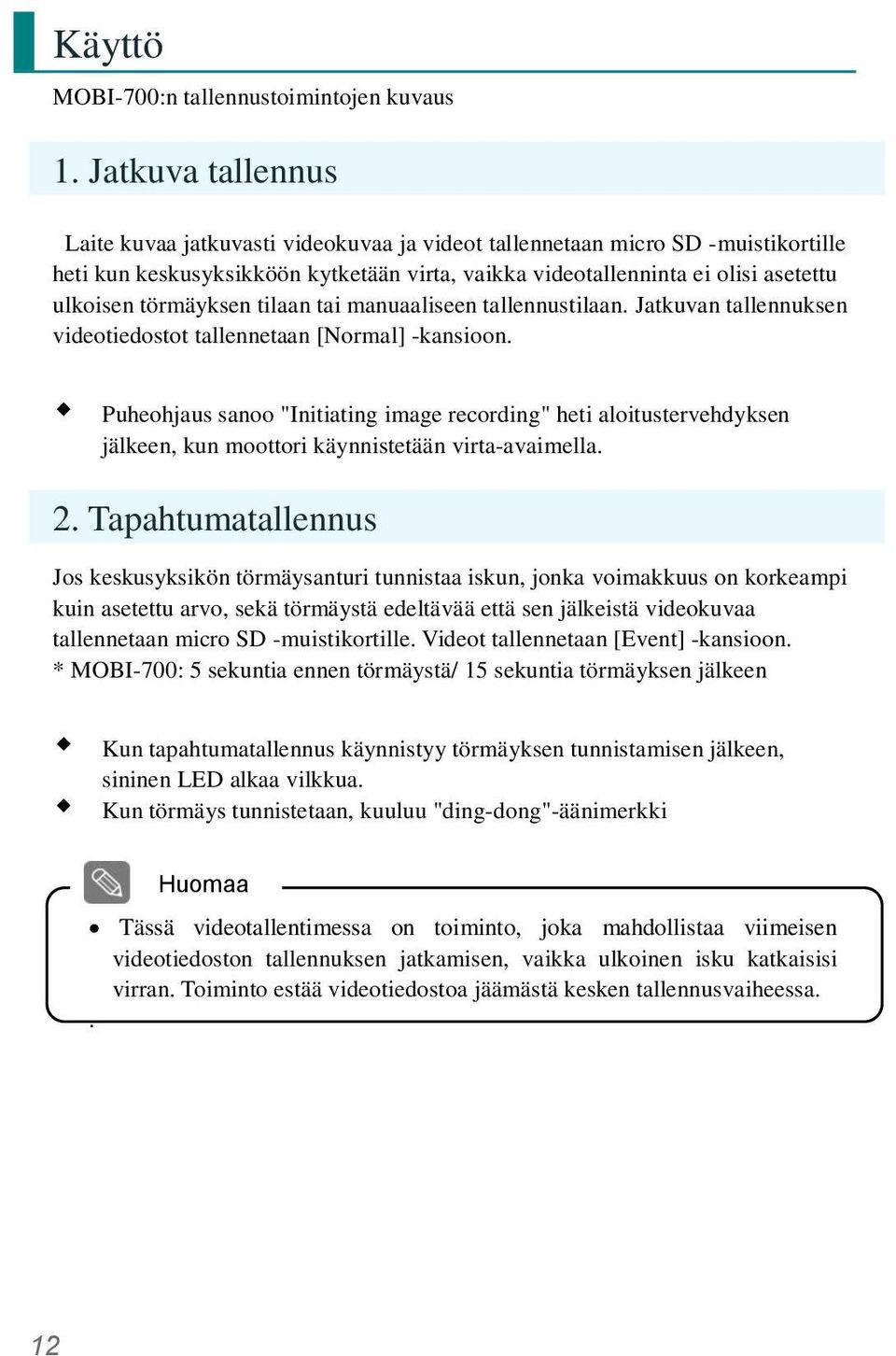 törmäyksen tilaan tai manuaaliseen tallennustilaan. Jatkuvan tallennuksen videotiedostot tallennetaan [Normal] -kansioon.