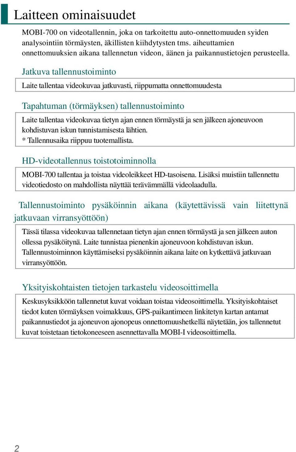 Jatkuva tallennustoiminto Laite tallentaa videokuvaa jatkuvasti, riippumatta onnettomuudesta Tapahtuman (törmäyksen) tallennustoiminto Laite tallentaa videokuvaa tietyn ajan ennen törmäystä ja sen