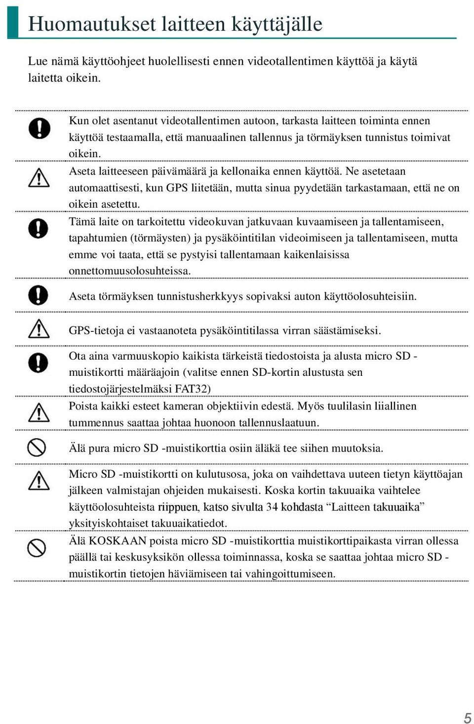 Aseta laitteeseen päivämäärä ja kellonaika ennen käyttöä. Ne asetetaan automaattisesti, kun GPS liitetään, mutta sinua pyydetään tarkastamaan, että ne on oikein asetettu.