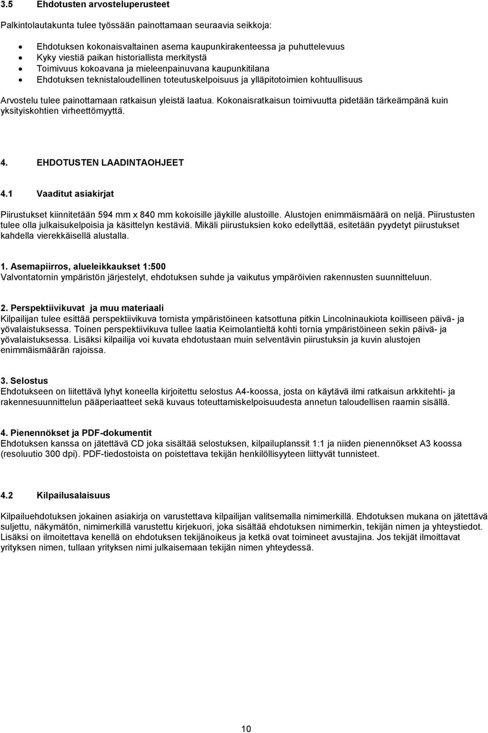 ratkaisun yleistä laatua. Kokonaisratkaisun toimivuutta pidetään tärkeämpänä kuin yksityiskohtien virheettömyyttä. 4. EHDOTUSTEN LAADINTAOHJEET 4.