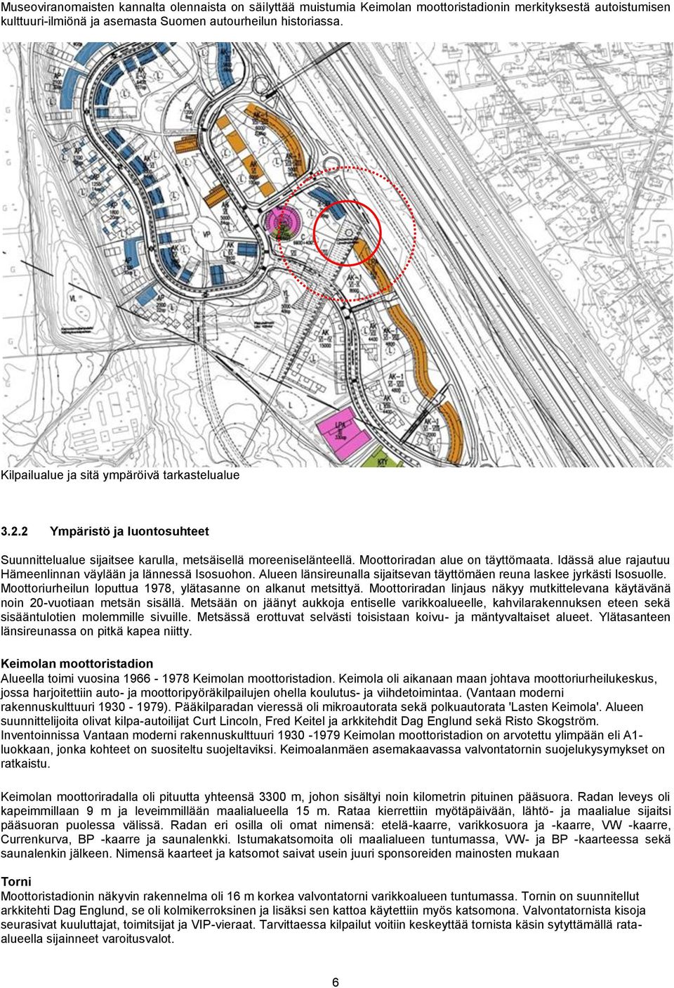 Idässä alue rajautuu Hämeenlinnan väylään ja lännessä Isosuohon. Alueen länsireunalla sijaitsevan täyttömäen reuna laskee jyrkästi Isosuolle.