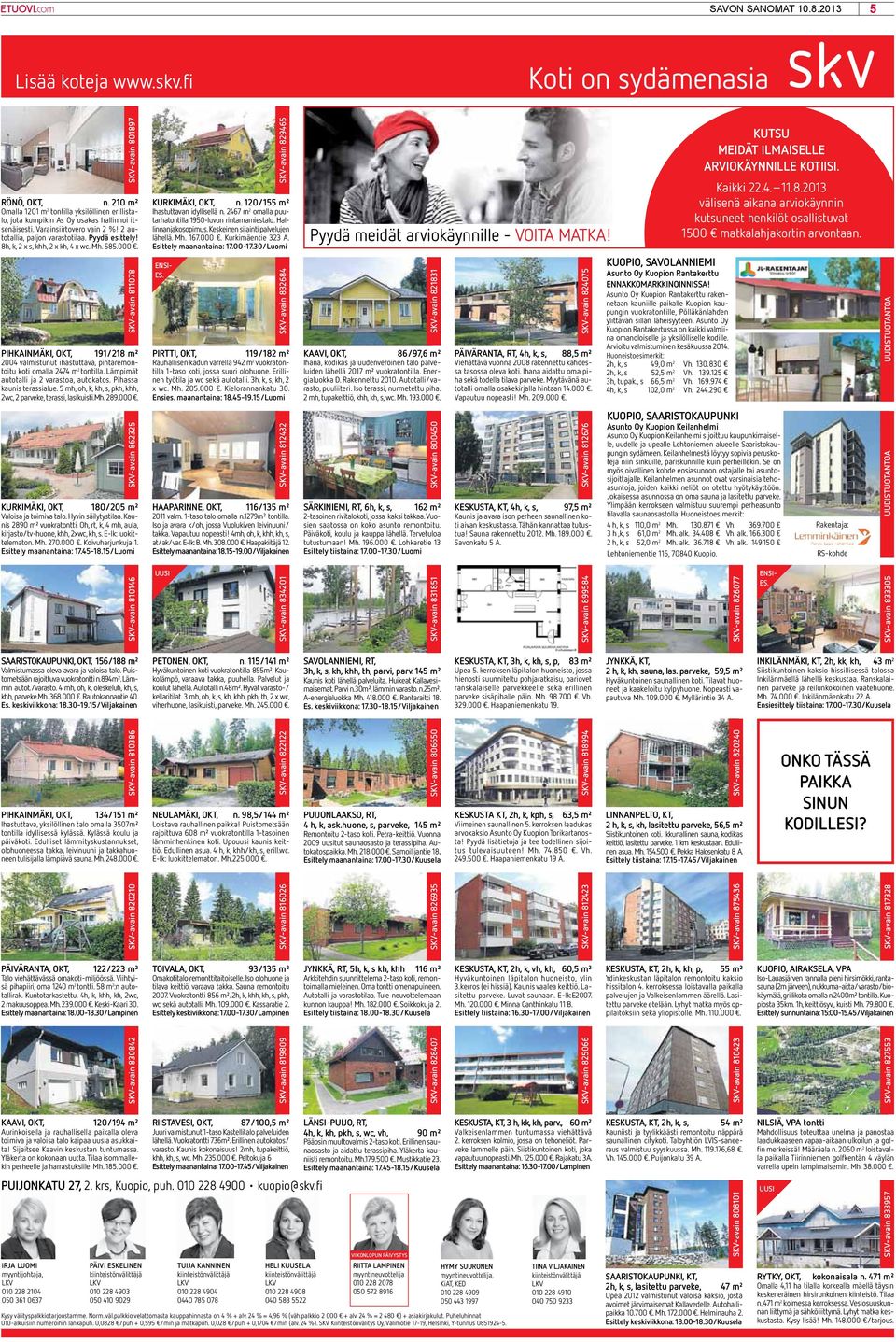 8h, k, 2 x s, khh, 2 x kh, 4 x wc. Mh. 585.000. SKV-avain 811078 PIKAINMÄKI, OKT, 191/218 m² 2004 valmistunut ihastuttava, pintaremontoitu koti omalla 2474 m 2 tontilla.