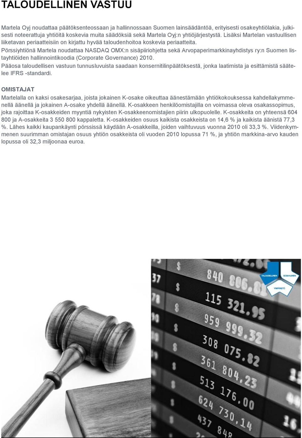 Pörssiyhtiönä Martela noudattaa NASDAQ OMX:n sisäpiiriohjetta sekä Arvopaperimarkkinayhdistys ry:n Suomen listayhtiöiden hallinnointikoodia (Corporate Governance) 2010.