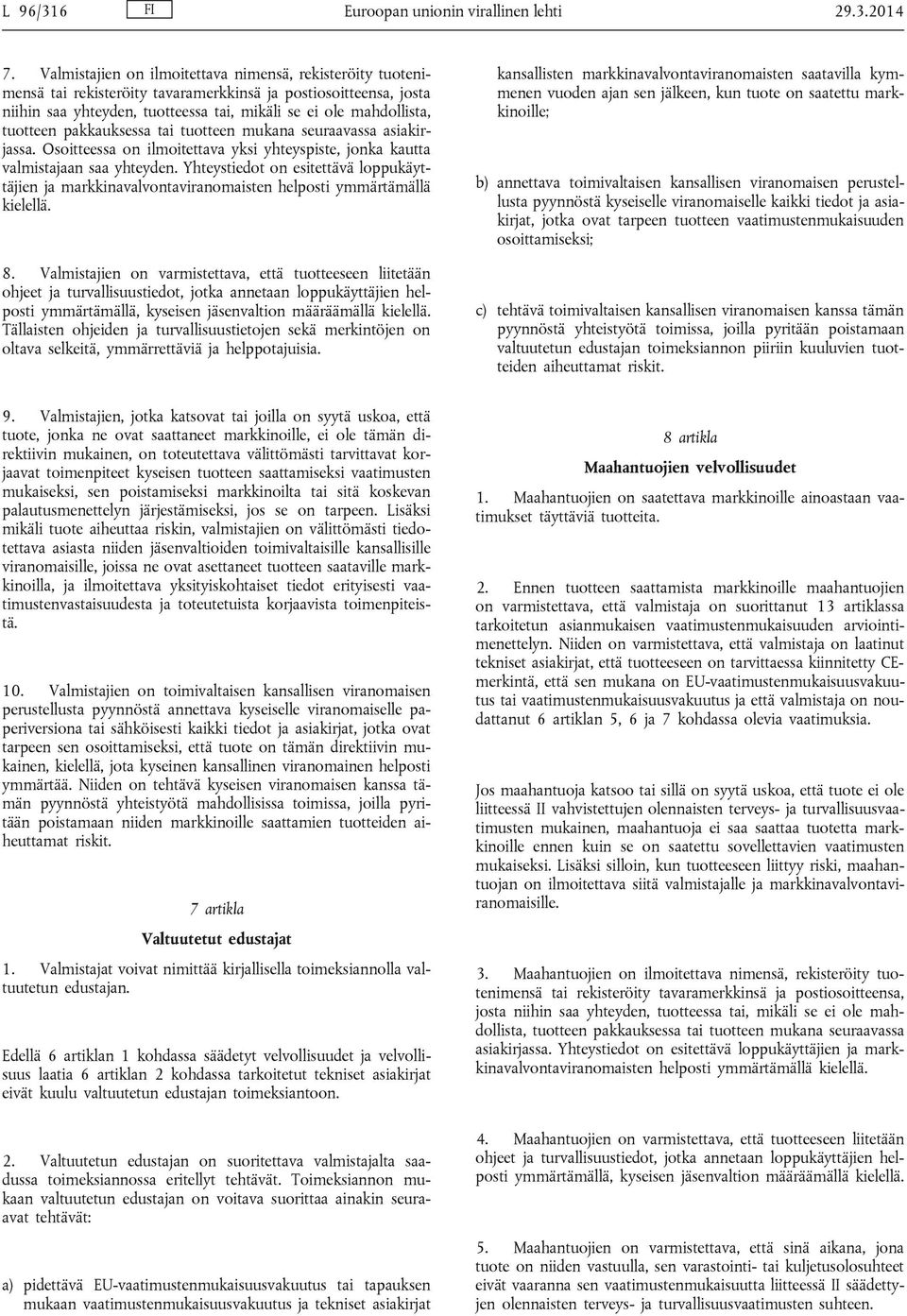 pakkauksessa tai tuotteen mukana seuraavassa asiakirjassa. Osoitteessa on ilmoitettava yksi yhteyspiste, jonka kautta valmistajaan saa yhteyden.