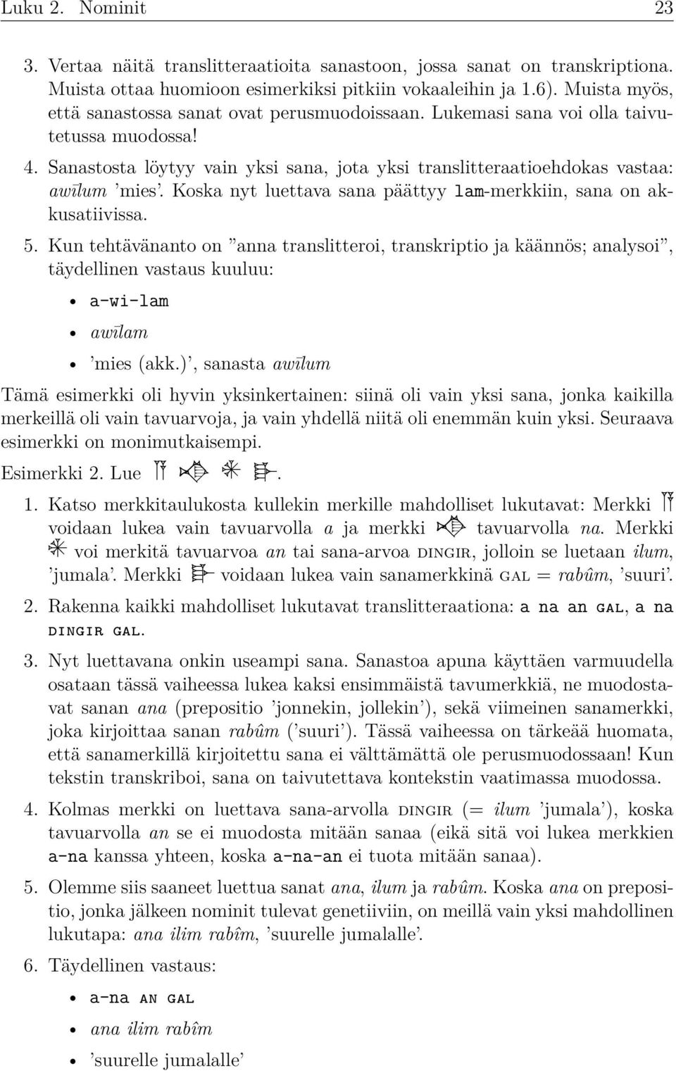 Koska nyt luettava sana päättyy lam-merkkiin, sana on akkusatiivissa. 5.