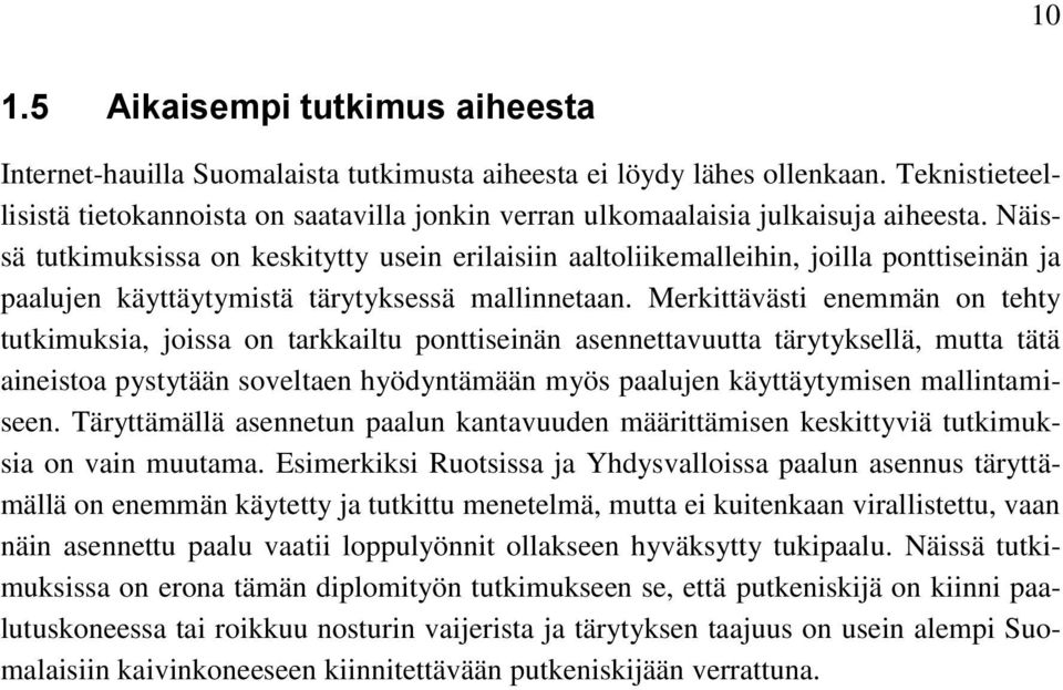 Näissä tutkimuksissa on keskitytty usein erilaisiin aaltoliikemalleihin, joilla ponttiseinän ja paalujen käyttäytymistä tärytyksessä mallinnetaan.