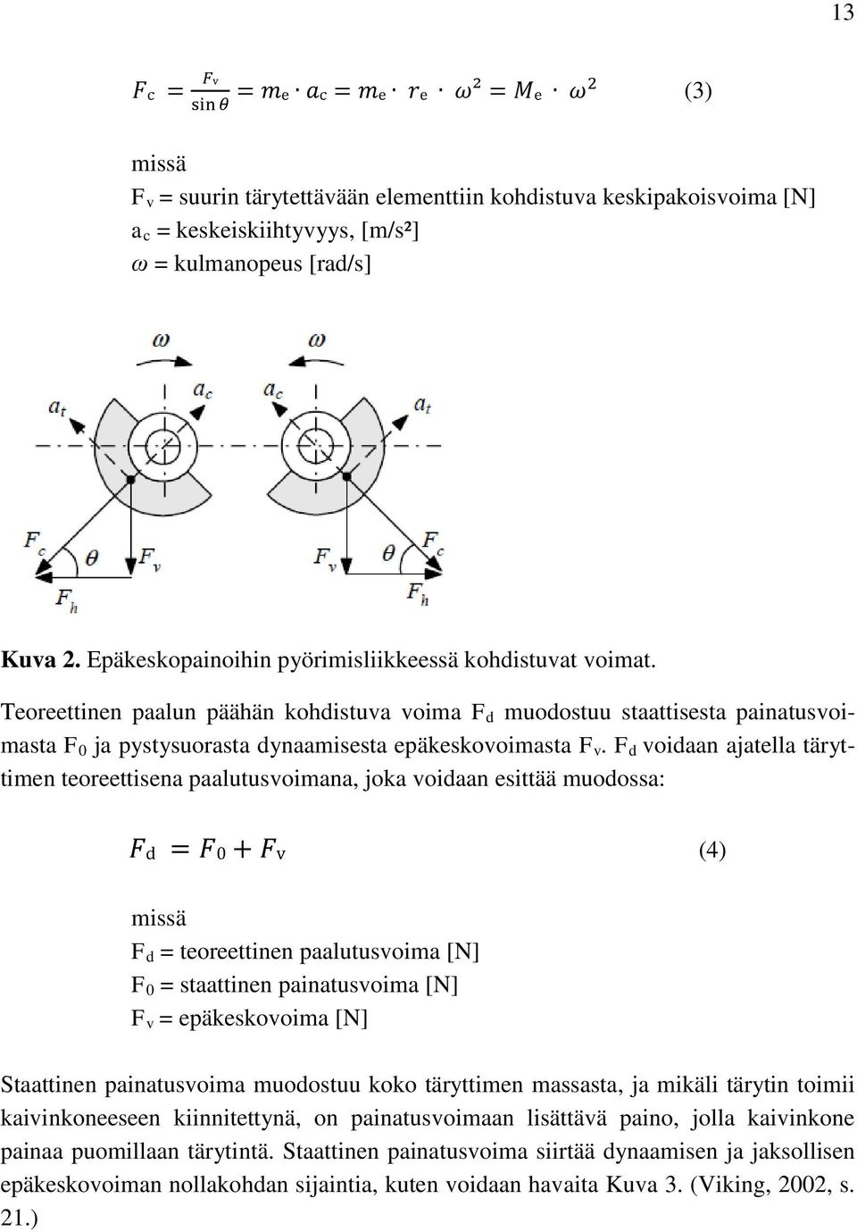 F d voidaan ajatella täryttimen teoreettisena paalutusvoimana, joka voidaan esittää muodossa: (4) missä F d = teoreettinen paalutusvoima [N] F 0 = staattinen painatusvoima [N] F v = epäkeskovoima [N]