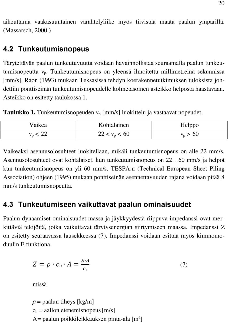 Raon (1993) mukaan Teksasissa tehdyn koerakennetutkimuksen tuloksista johdettiin ponttiseinän tunkeutumisnopeudelle kolmetasoinen asteikko helposta haastavaan. Asteikko on esitetty taulukossa 1.