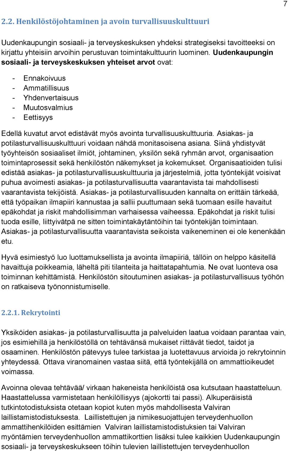 Uudenkaupungin sosiaali- ja terveyskeskuksen yhteiset arvot ovat: - Ennakoivuus - Ammatillisuus - Yhdenvertaisuus - Muutosvalmius - Eettisyys Edellä kuvatut arvot edistävät myös avointa