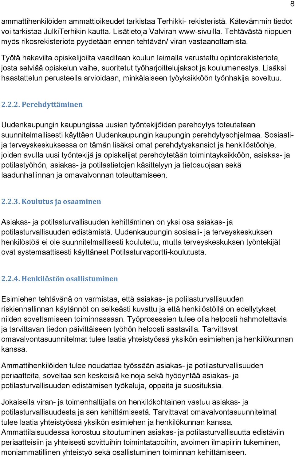 Työtä hakevilta opiskelijoilta vaaditaan koulun leimalla varustettu opintorekisteriote, josta selviää opiskelun vaihe, suoritetut työharjoittelujaksot ja koulumenestys.