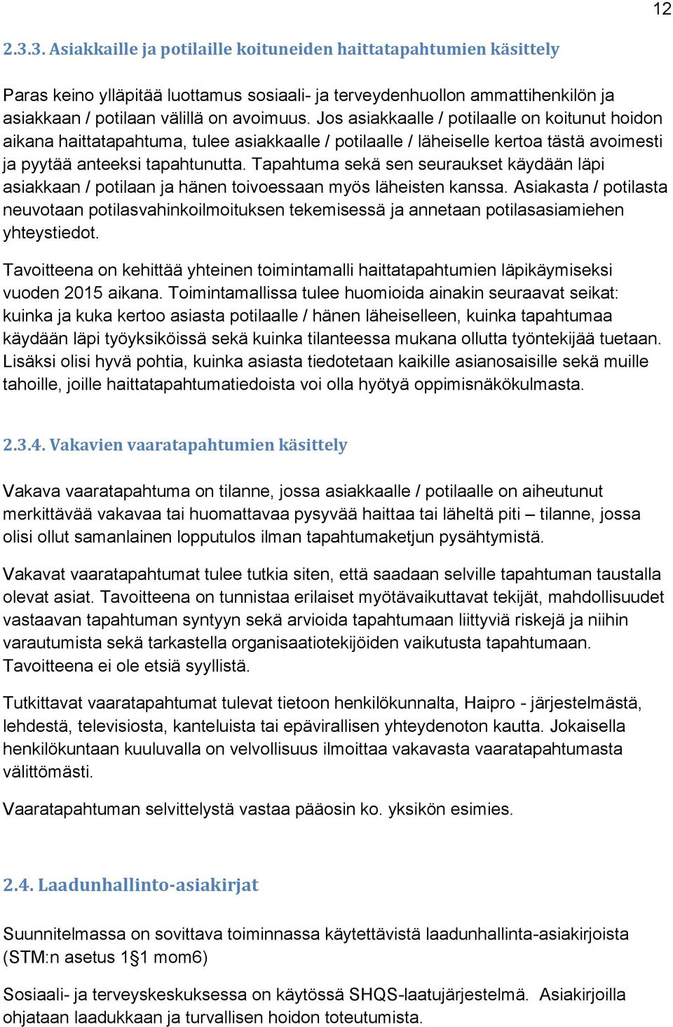 Tapahtuma sekä sen seuraukset käydään läpi asiakkaan / potilaan ja hänen toivoessaan myös läheisten kanssa.