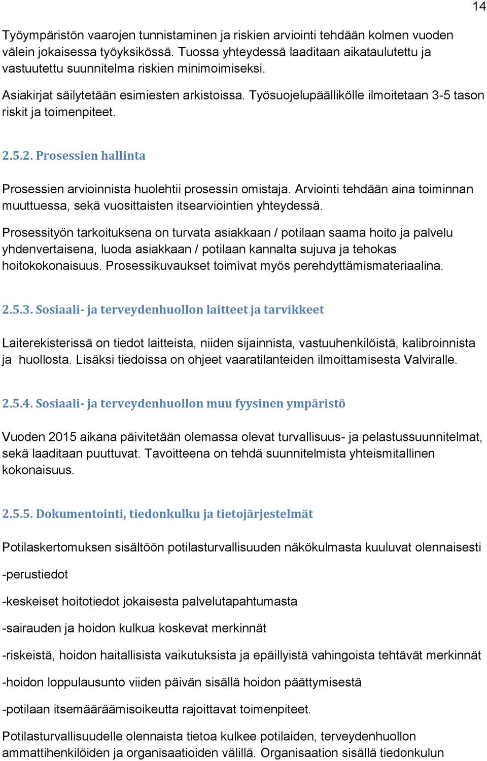 Työsuojelupäällikölle ilmoitetaan 3-5 tason riskit ja toimenpiteet. 2.5.2. Prosessien hallinta Prosessien arvioinnista huolehtii prosessin omistaja.