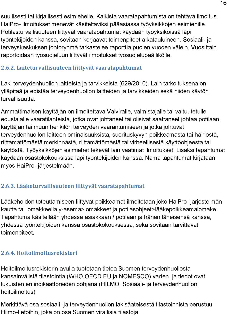 Sosiaali- ja terveyskeskuksen johtoryhmä tarkastelee raporttia puolen vuoden välein. Vuosittain raportoidaan työsuojeluun liittyvät ilmoitukset työsuojelupäällikölle. 2.
