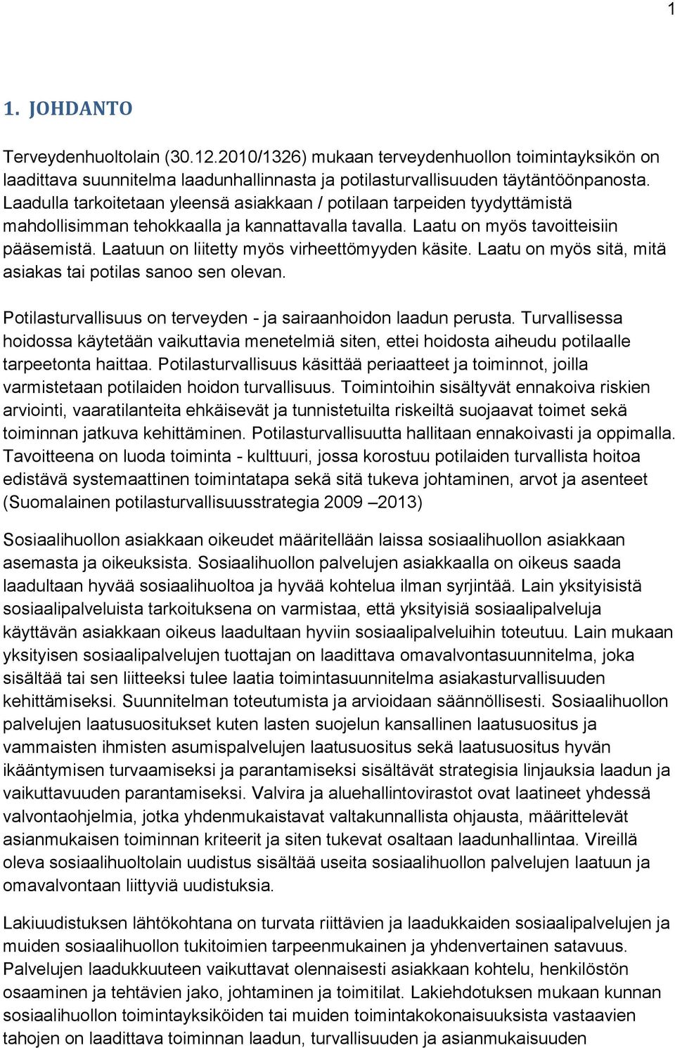 Laatuun on liitetty myös virheettömyyden käsite. Laatu on myös sitä, mitä asiakas tai potilas sanoo sen olevan. Potilasturvallisuus on terveyden - ja sairaanhoidon laadun perusta.