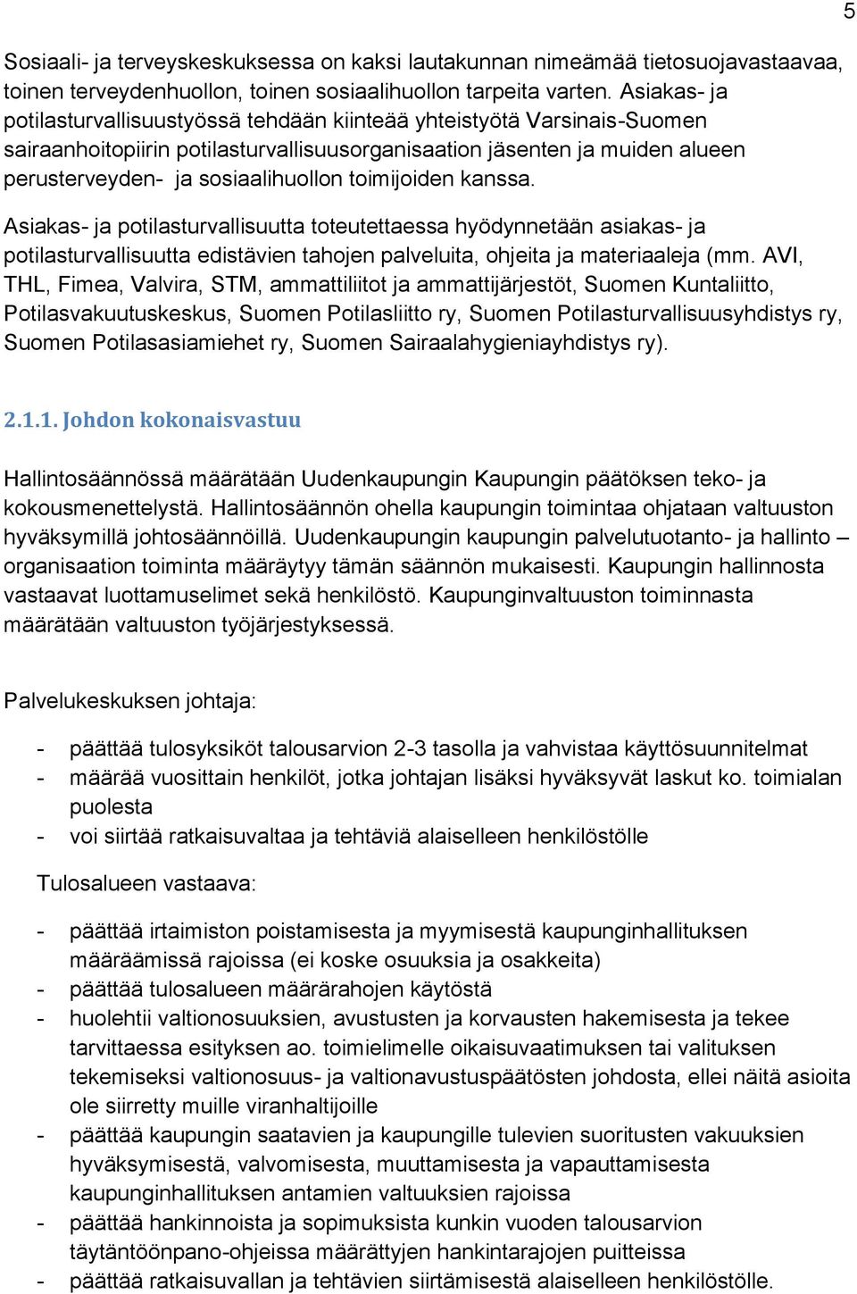 toimijoiden kanssa. Asiakas- ja potilasturvallisuutta toteutettaessa hyödynnetään asiakas- ja potilasturvallisuutta edistävien tahojen palveluita, ohjeita ja materiaaleja (mm.