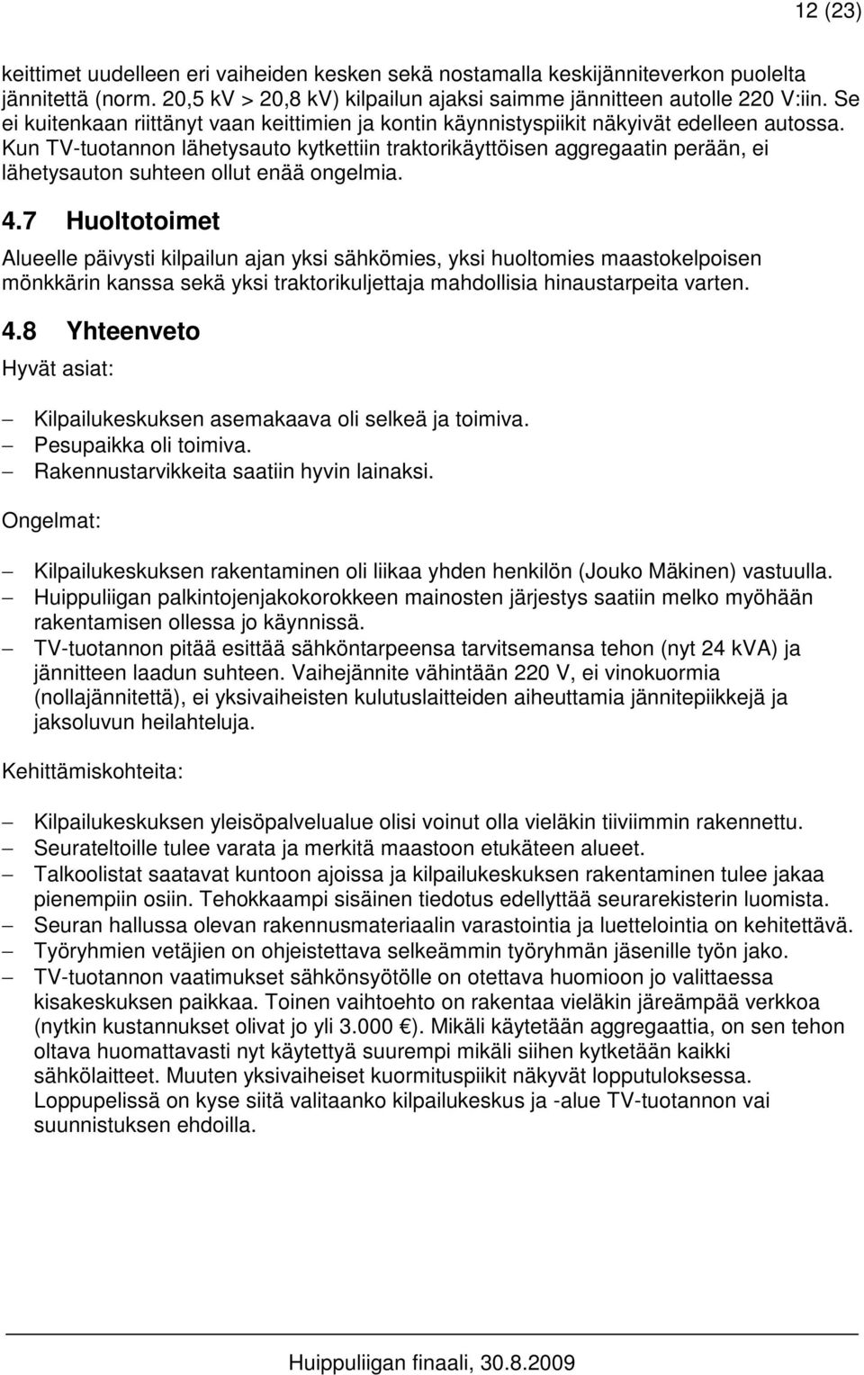 Kun TV-tuotannon lähetysauto kytkettiin traktorikäyttöisen aggregaatin perään, ei lähetysauton suhteen ollut enää ongelmia. 4.