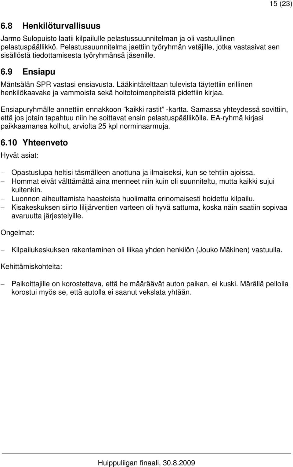 Lääkintätelttaan tulevista täytettiin erillinen henkilökaavake ja vammoista sekä hoitotoimenpiteistä pidettiin kirjaa. Ensiapuryhmälle annettiin ennakkoon kaikki rastit -kartta.