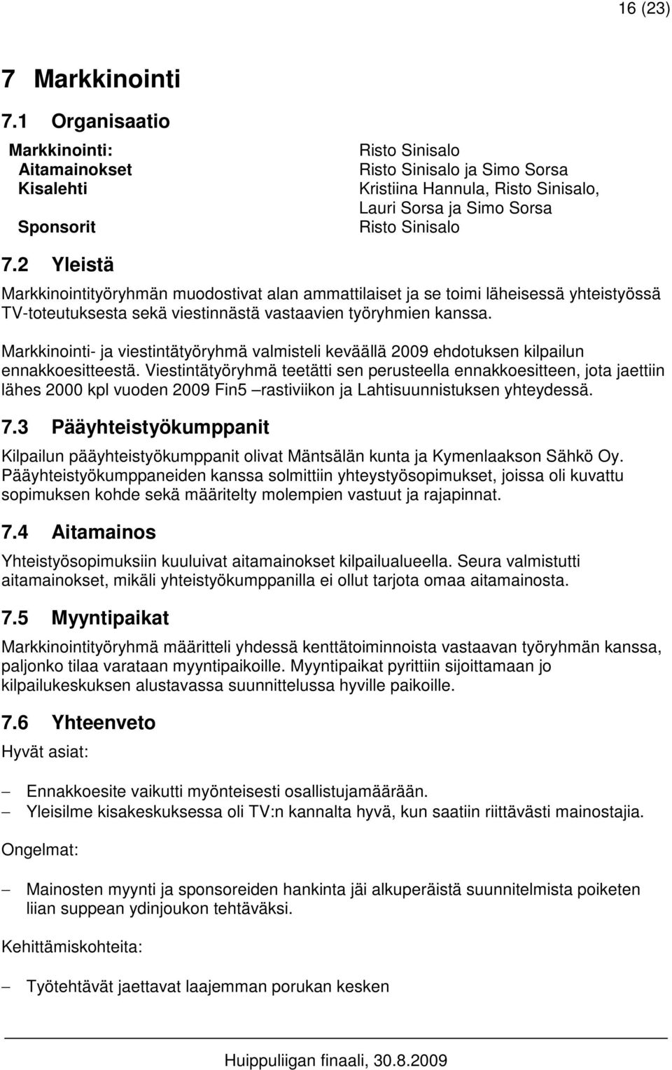 2 Yleistä Markkinointityöryhmän muodostivat alan ammattilaiset ja se toimi läheisessä yhteistyössä TV-toteutuksesta sekä viestinnästä vastaavien työryhmien kanssa.