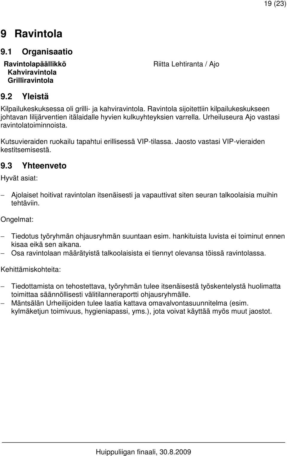 Kutsuvieraiden ruokailu tapahtui erillisessä VIP-tilassa. Jaosto vastasi VIP-vieraiden kestitsemisestä. 9.