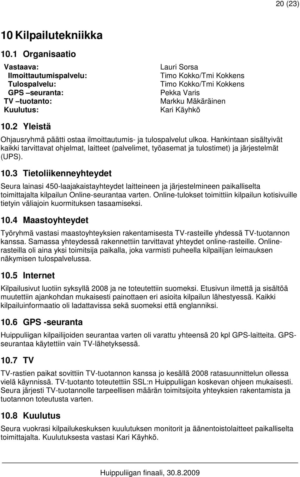 10.2 Yleistä Ohjausryhmä päätti ostaa ilmoittautumis- ja tulospalvelut ulkoa. Hankintaan sisältyivät kaikki tarvittavat ohjelmat, laitteet (palvelimet, työasemat ja tulostimet) ja järjestelmät (UPS).