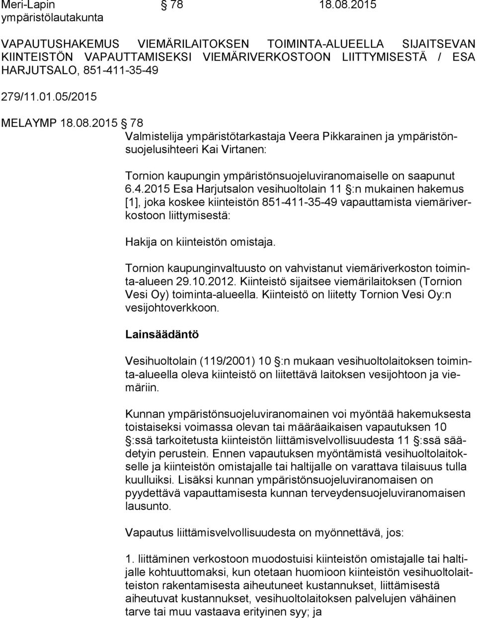 2015 78 Valmistelija ympäristötarkastaja Veera Pikkarainen ja ym pä ris tönsuo je lu sih tee ri Kai Virtanen: Tornion kaupungin ympäristönsuojeluviranomaiselle on saapunut 6.4.