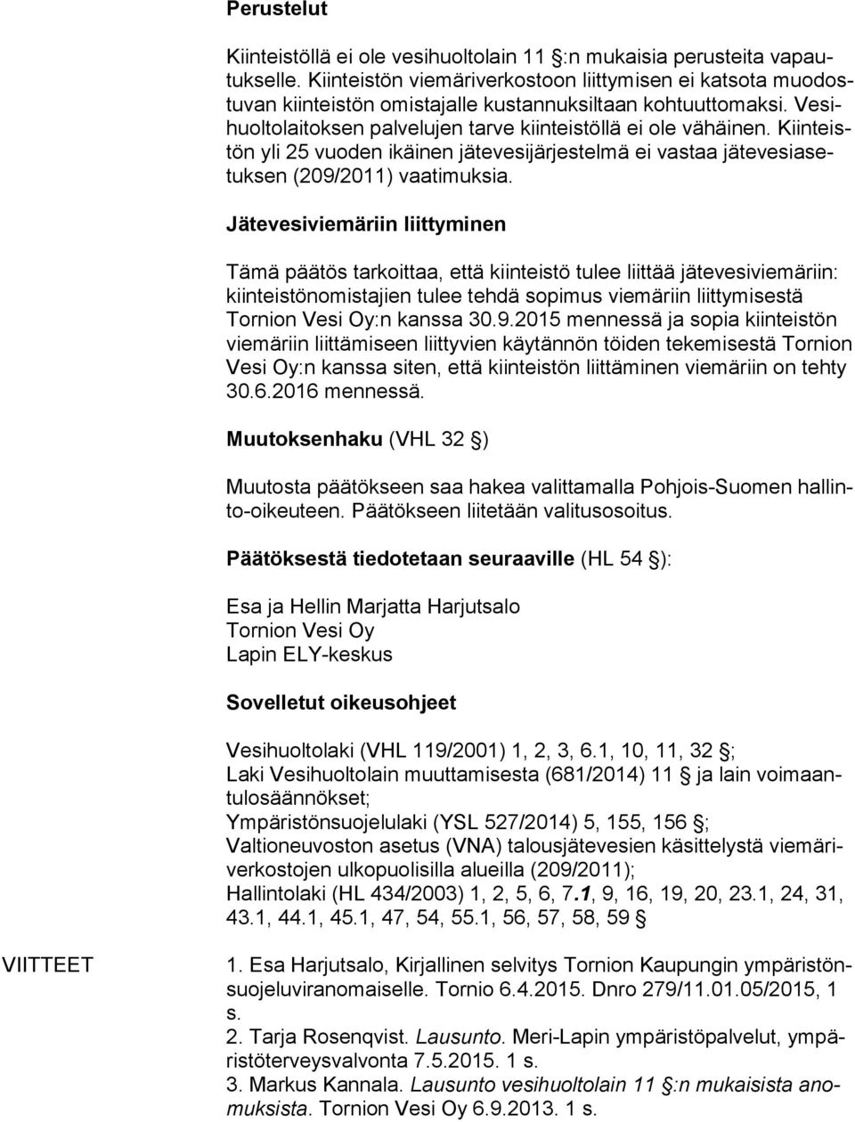 Kiin teistön yli 25 vuoden ikäinen jätevesijärjestelmä ei vastaa jä te ve si asetuk sen (209/2011) vaatimuksia.