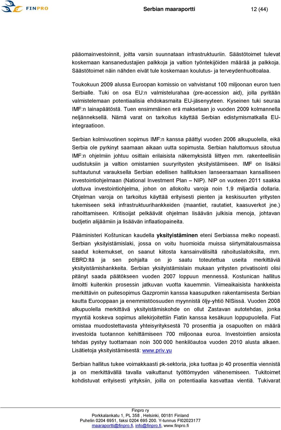 Tuki on osa EU:n valmistelurahaa (pre-accession aid), jolla pyritään valmistelemaan potentiaalisia ehdokasmaita EU-jäsenyyteen. Kyseinen tuki seuraa IMF:n lainapäätöstä.