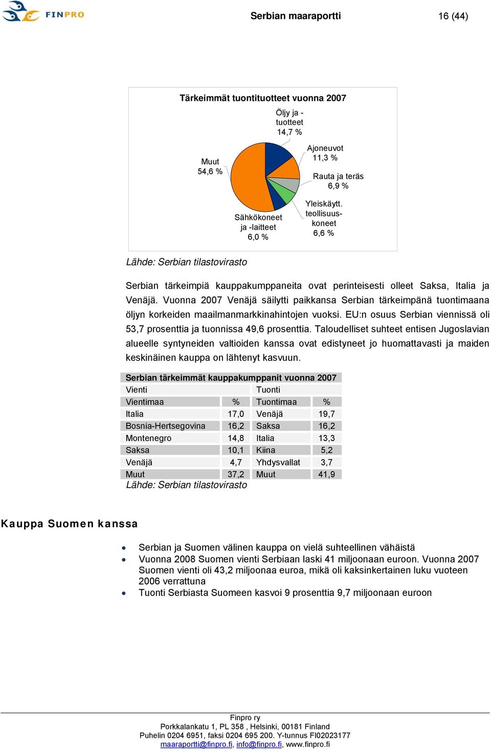 Vuonna 2007 Venäjä säilytti paikkansa Serbian tärkeimpänä tuontimaana öljyn korkeiden maailmanmarkkinahintojen vuoksi. EU:n osuus Serbian viennissä oli 53,7 prosenttia ja tuonnissa 49,6 prosenttia.