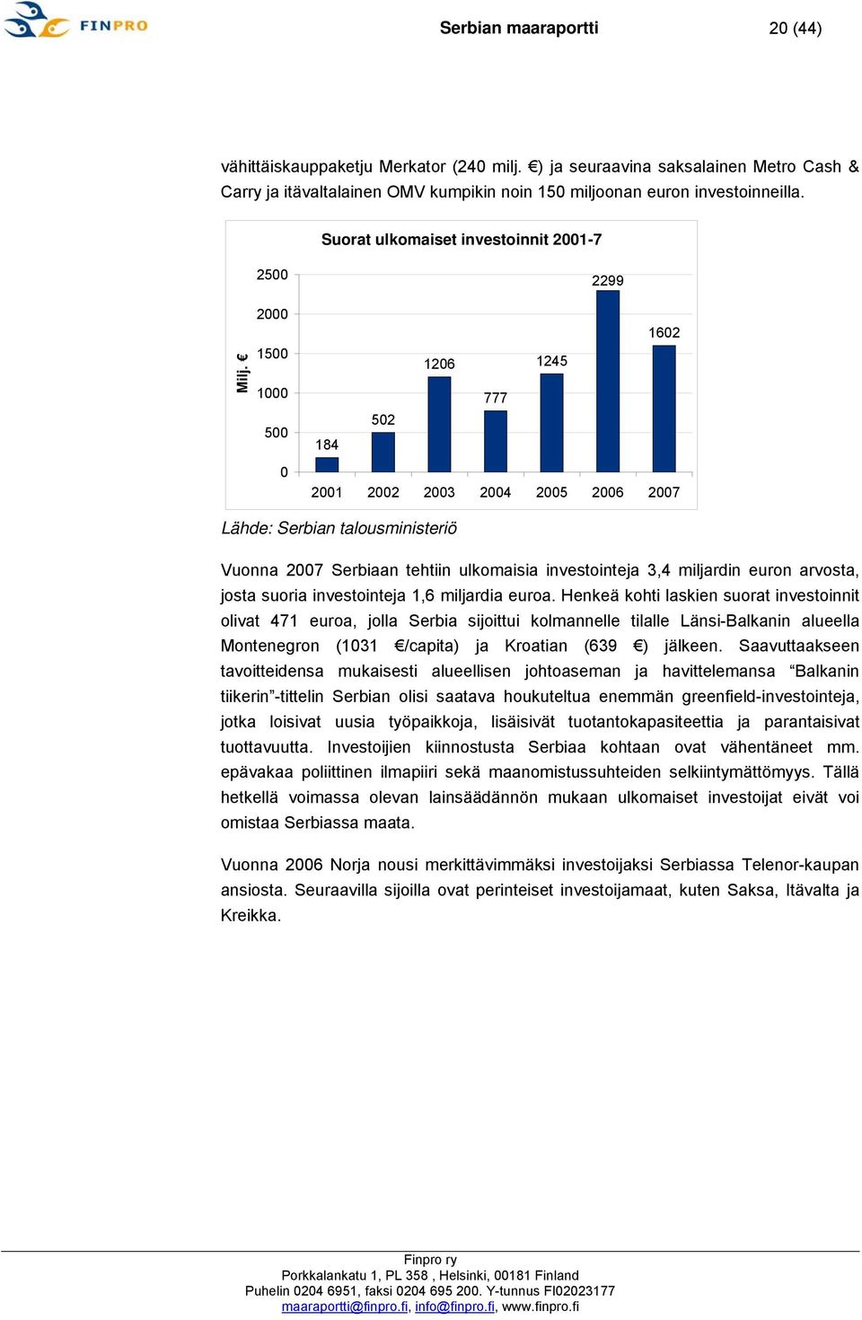 2000 1500 1000 500 184 502 1206 777 1245 1602 0 2001 2002 2003 2004 2005 2006 2007 Lähde: Serbian talousministeriö Vuonna 2007 Serbiaan tehtiin ulkomaisia investointeja 3,4 miljardin euron arvosta,