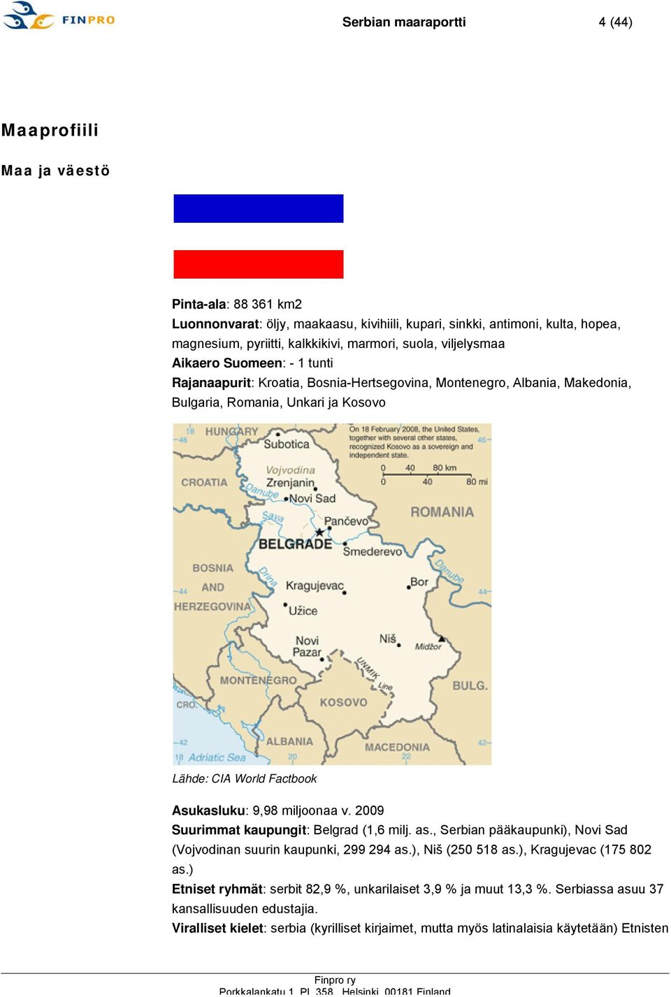 Asukasluku: 9,98 miljoonaa v. 2009 Suurimmat kaupungit: Belgrad (1,6 milj. as., Serbian pääkaupunki), Novi Sad (Vojvodinan suurin kaupunki, 299 294 as.), Niš ( 250 518 as.