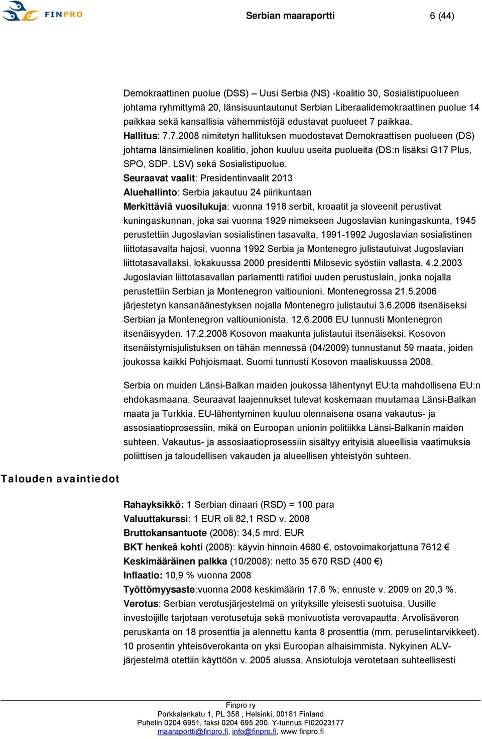 paikkaa. Hallitus: 7.7.2008 nimitetyn hallituksen muodostavat Demokraattisen puolueen (DS) johtama länsimielinen koalitio, johon kuuluu useita puolueita (DS:n lisäksi G17 Plus, SPO, SDP.