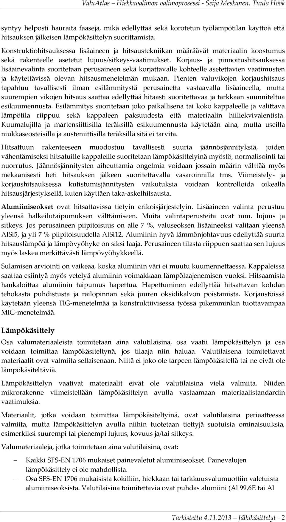 orjaus- ja pinnoitushitsauksessa lisäainevalinta suoritetaan perusaineen sekä korjattavalle kohteelle asetettavien vaatimusten ja käytettävissä olevan hitsausmenetelmän mukaan.