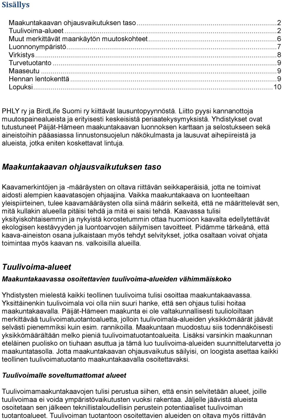 Yhdistykset ovat tutustuneet Päijät-Hämeen maakuntakaavan luonnoksen karttaan ja selostukseen sekä aineistoihin pääasiassa linnustonsuojelun näkökulmasta ja lausuvat aihepiireistä ja alueista, jotka