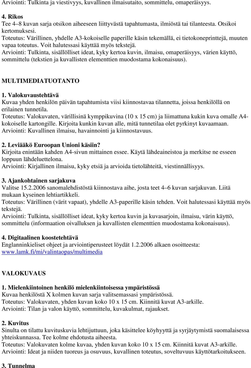 Arviointi: Tulkinta, sisällölliset ideat, kyky kertoa kuvin, ilmaisu, omaperäisyys, värien käyttö, sommittelu (tekstien ja kuvallisten elementtien muodostama kokonaisuus). MULTIMEDIATUOTANTO 1.